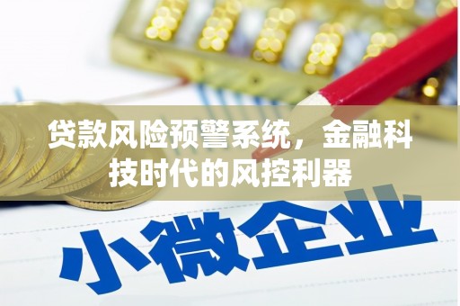 海端贷款风险预警系统，金融科技时代的风控利器