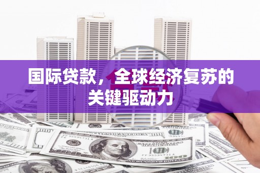 海端国际贷款，全球经济复苏的关键驱动力