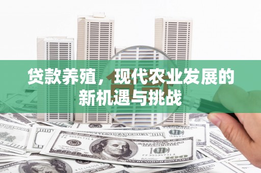 海端贷款养殖，现代农业发展的新机遇与挑战