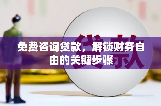 海端免费咨询贷款，解锁财务自由的关键步骤