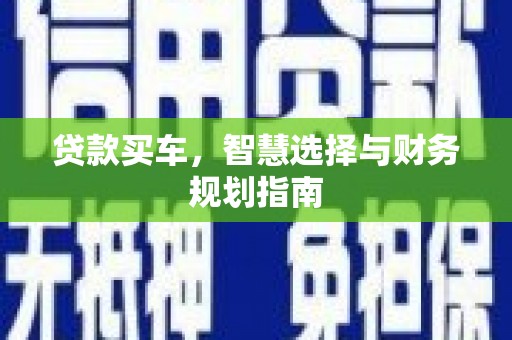海端贷款买车，智慧选择与财务规划指南