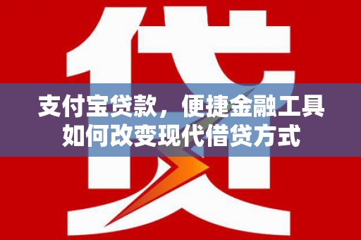 海端支付宝贷款，便捷金融工具如何改变现代借贷方式