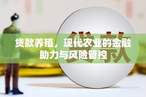 海端贷款养殖，现代农业的金融助力与风险管控