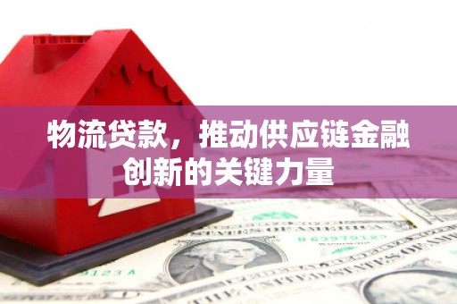 海端物流贷款，推动供应链金融创新的关键力量