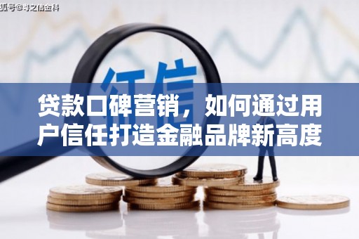 海端贷款口碑营销，如何通过用户信任打造金融品牌新高度