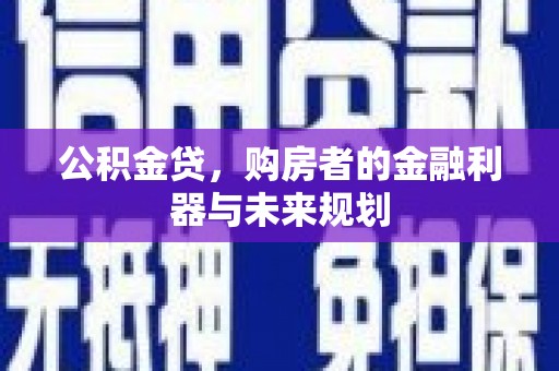 海端公积金贷，购房者的金融利器与未来规划
