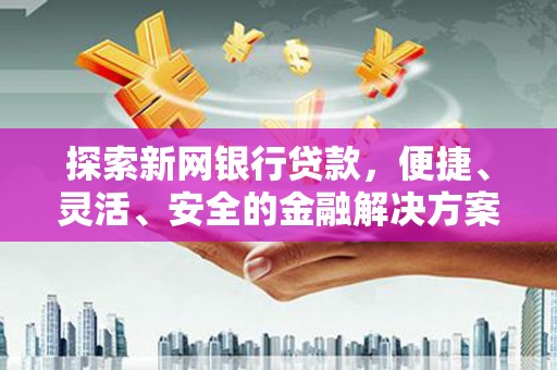 海端探索新网银行贷款，便捷、灵活、安全的金融解决方案