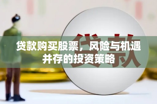海端贷款购买股票，风险与机遇并存的投资策略