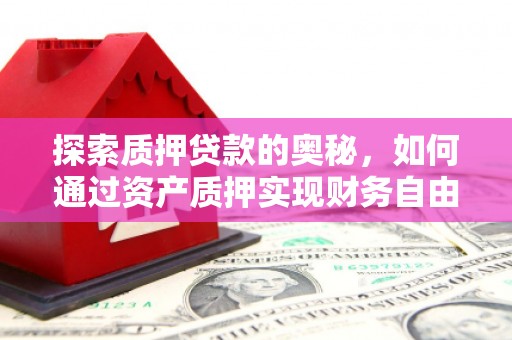 海端探索质押贷款的奥秘，如何通过资产质押实现财务自由