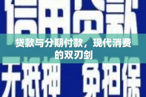 海端贷款与分期付款，现代消费的双刃剑