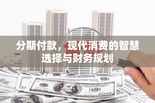 海端分期付款，现代消费的智慧选择与财务规划