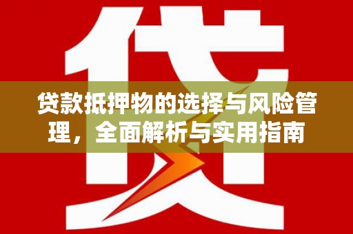 海端贷款抵押物的选择与风险管理，全面解析与实用指南