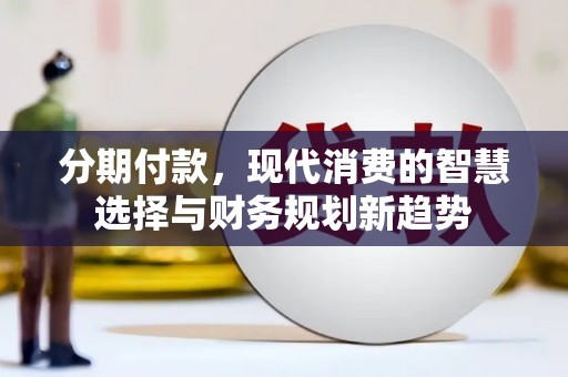 海端分期付款，现代消费的智慧选择与财务规划新趋势