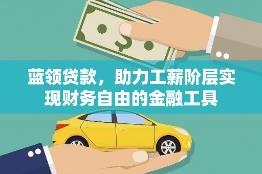 海端蓝领贷款，助力工薪阶层实现财务自由的金融工具