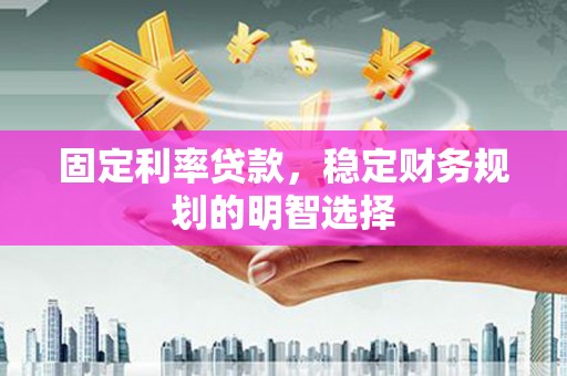 海端固定利率贷款，稳定财务规划的明智选择