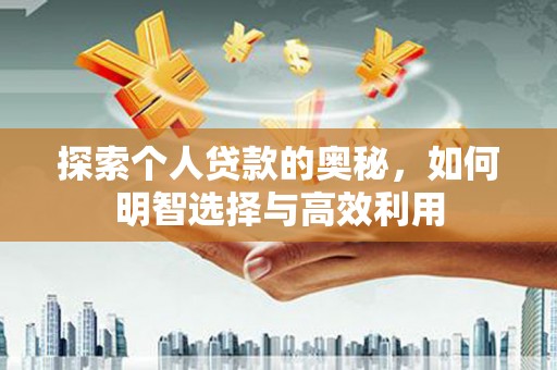 海端探索个人贷款的奥秘，如何明智选择与高效利用