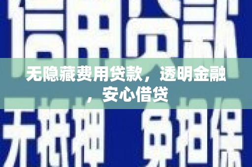海端无隐藏费用贷款，透明金融，安心借贷