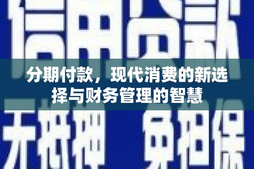 海端分期付款，现代消费的新选择与财务管理的智慧