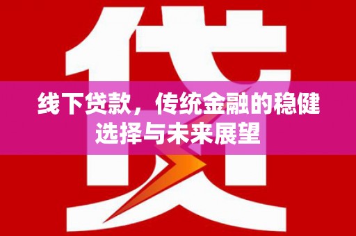 海端线下贷款，传统金融的稳健选择与未来展望