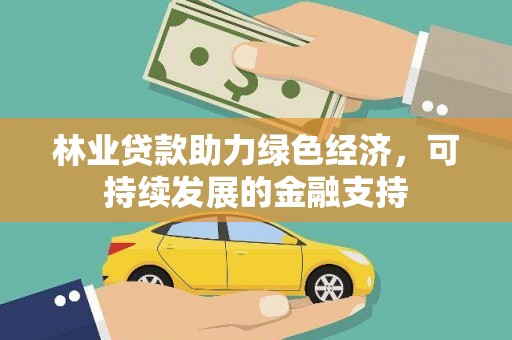 海端林业贷款助力绿色经济，可持续发展的金融支持