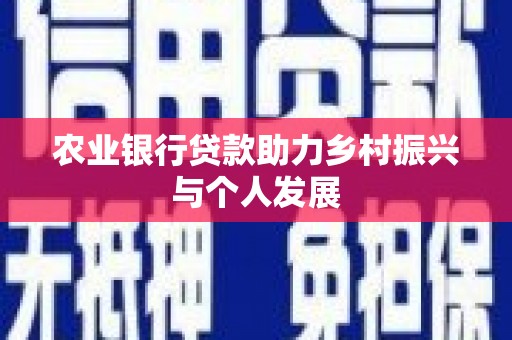 海端农业银行贷款助力乡村振兴与个人发展