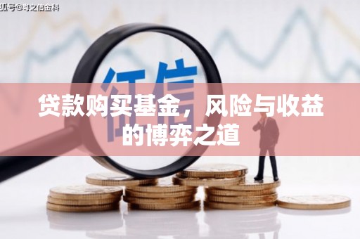 海端贷款购买基金，风险与收益的博弈之道