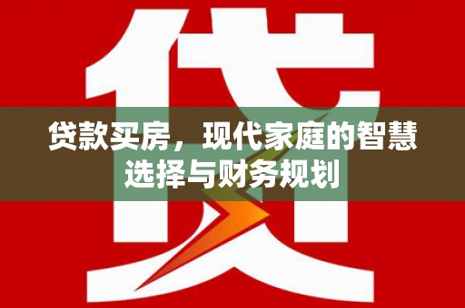 海端贷款买房，现代家庭的智慧选择与财务规划