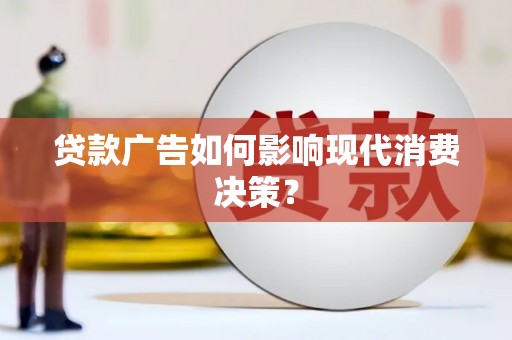 海端贷款广告如何影响现代消费决策？