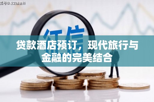 海端贷款酒店预订，现代旅行与金融的完美结合