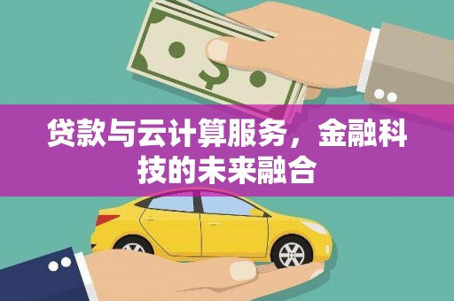 海端贷款与云计算服务，金融科技的未来融合