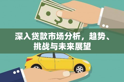 海端深入贷款市场分析，趋势、挑战与未来展望