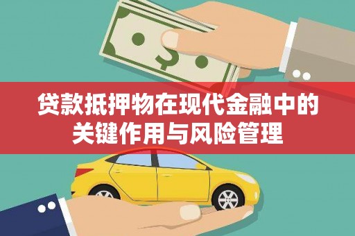 海端贷款抵押物在现代金融中的关键作用与风险管理