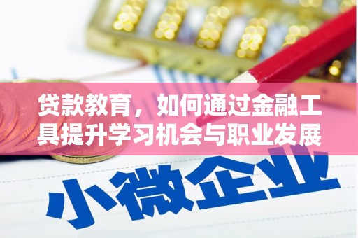 海端贷款教育，如何通过金融工具提升学习机会与职业发展