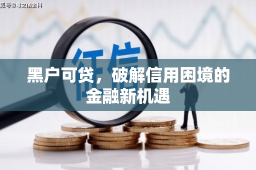 海端黑户可贷，破解信用困境的金融新机遇
