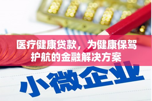 海端医疗健康贷款，为健康保驾护航的金融解决方案