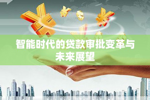 海端智能时代的贷款审批变革与未来展望